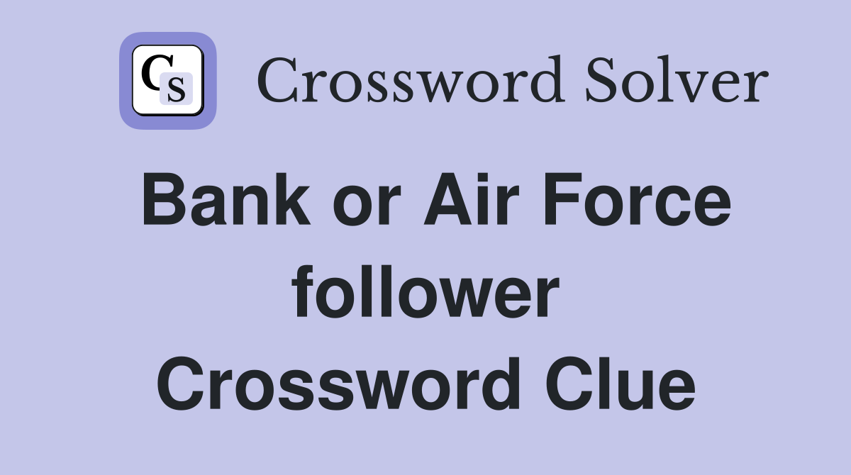 Bank or Air Force follower Crossword Clue