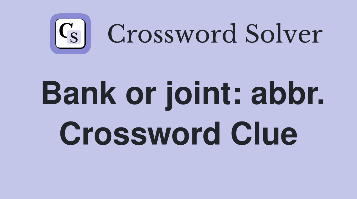 Bank or joint: abbr. Crossword Clue