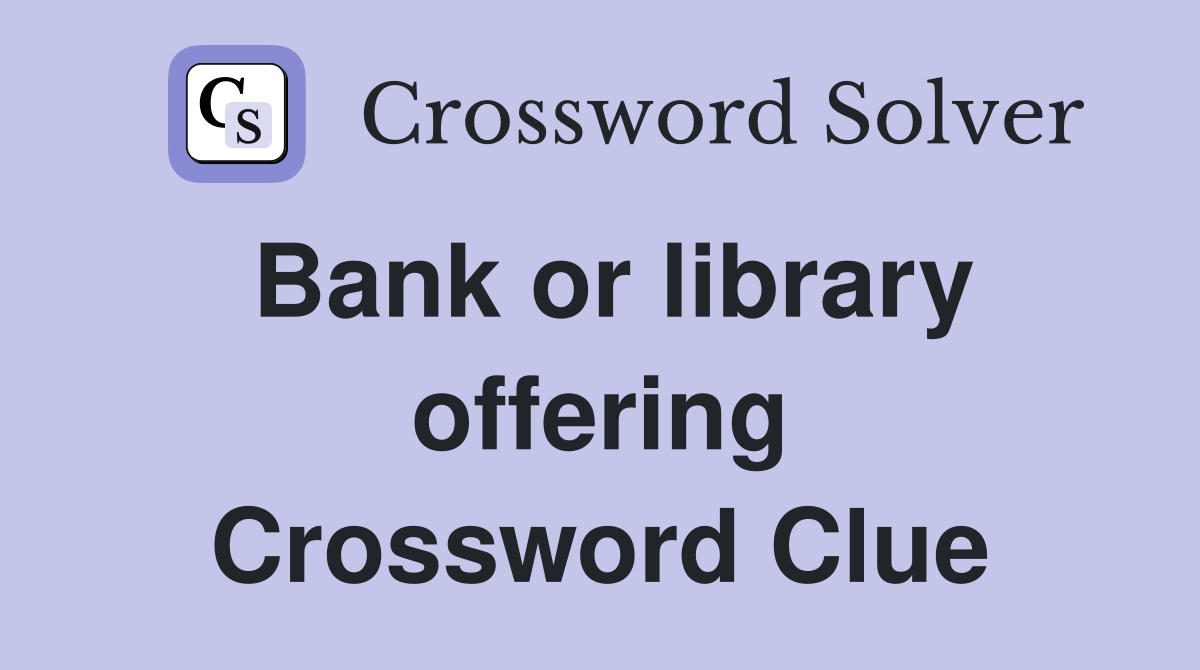 Bank or library offering Crossword Clue