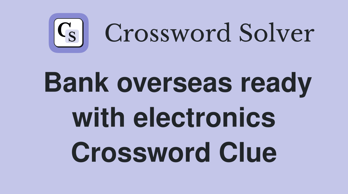 Bank overseas ready with electronics Crossword Clue