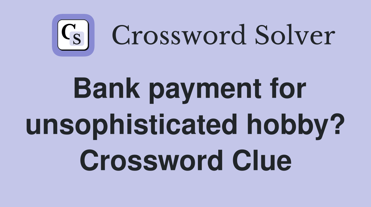 Bank payment for unsophisticated hobby? Crossword Clue