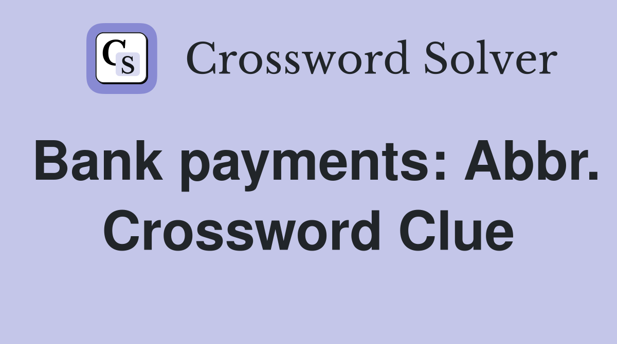 Bank payments: Abbr. Crossword Clue