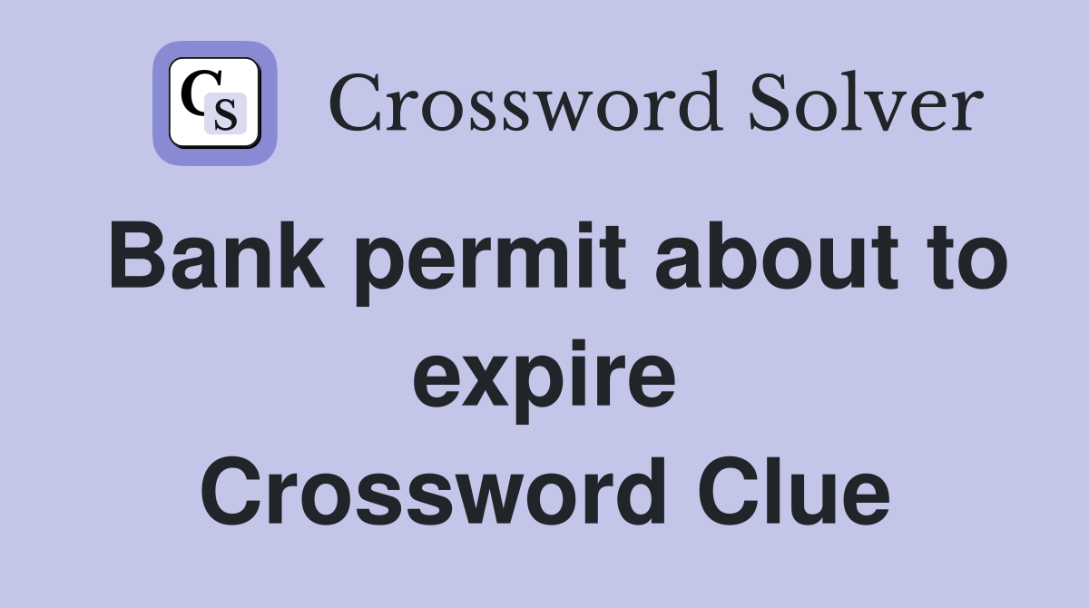 Bank permit about to expire Crossword Clue