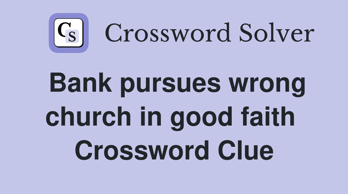Bank pursues wrong church in good faith  Crossword Clue
