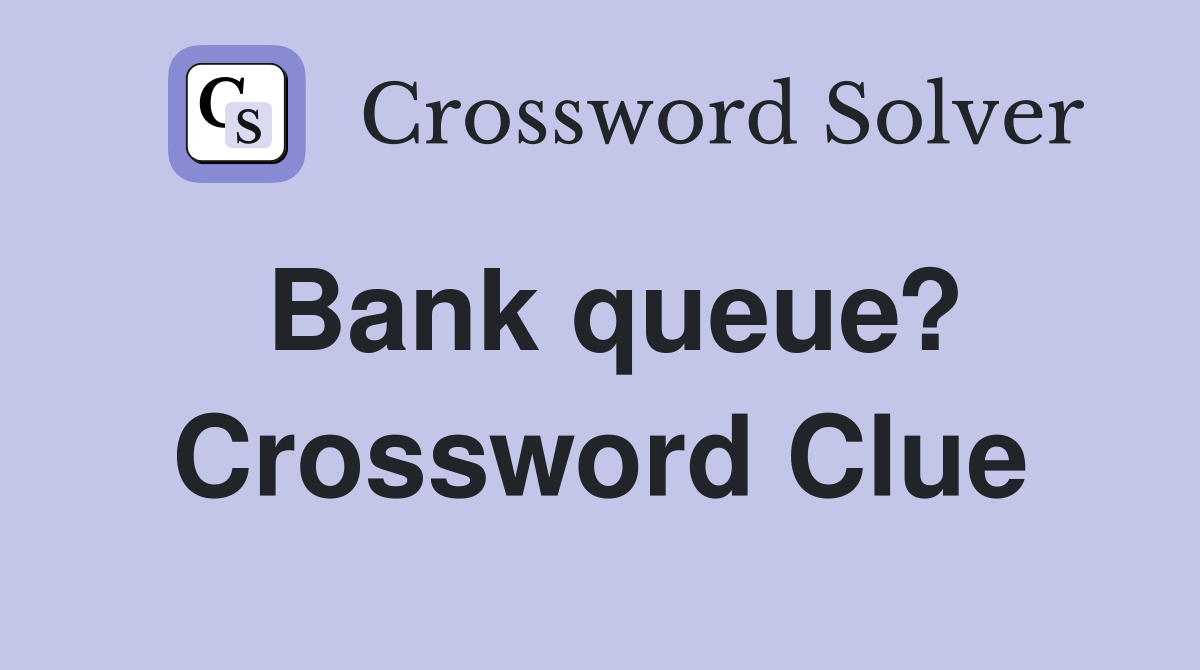 Bank queue? Crossword Clue
