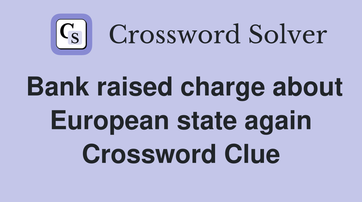 Bank raised charge about European state again Crossword Clue
