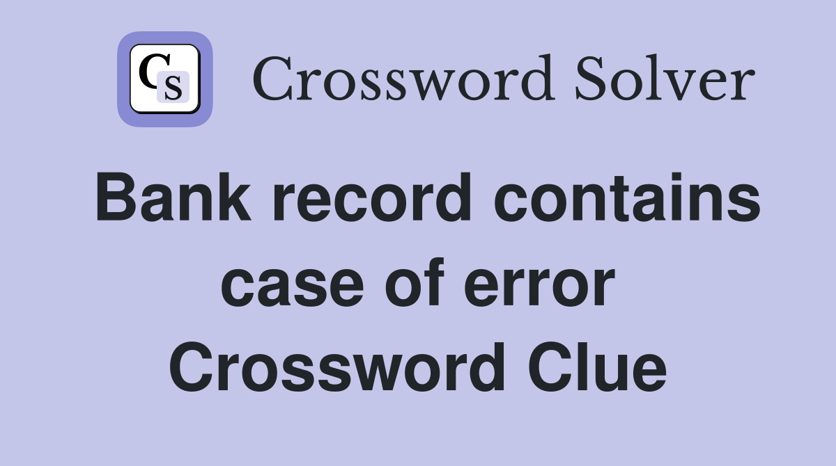 Bank record contains case of error Crossword Clue