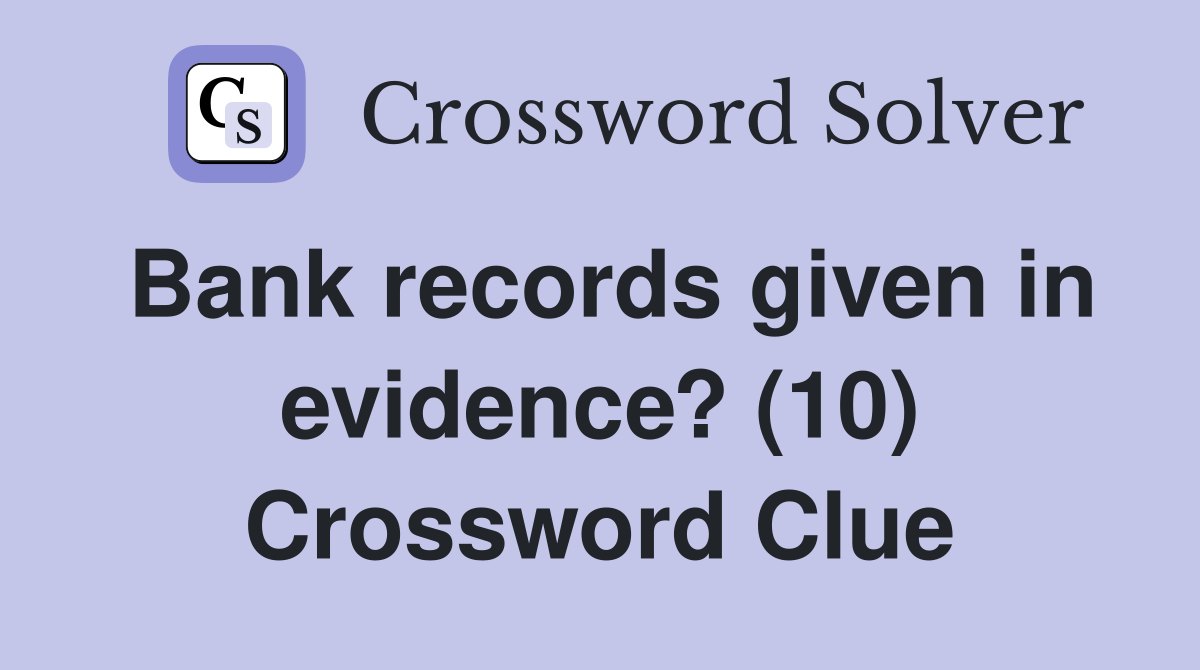 Bank records given in evidence? (10) Crossword Clue