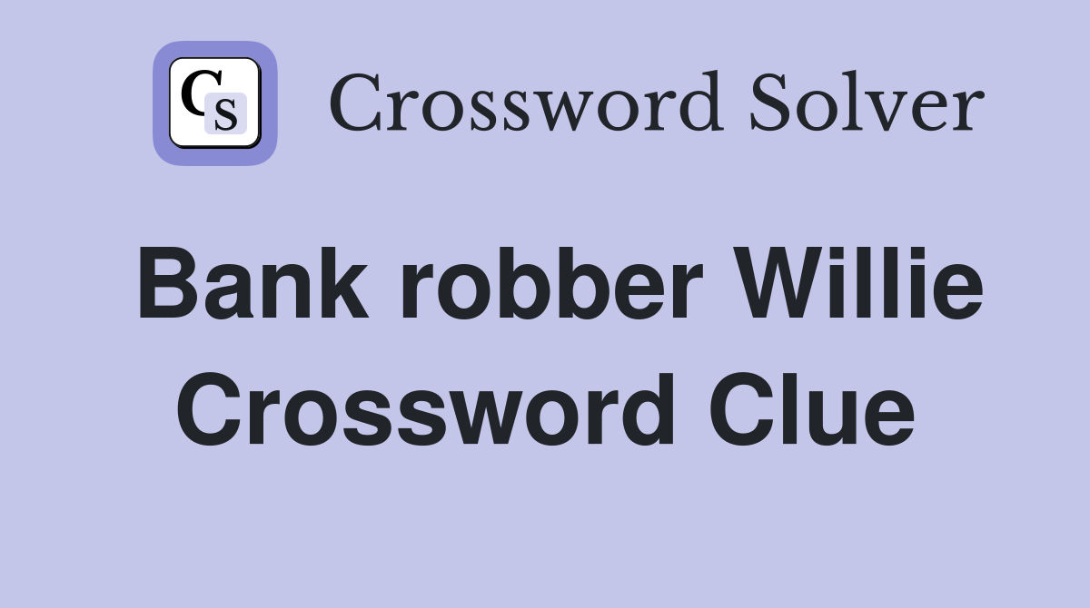 Bank robber Willie Crossword Clue