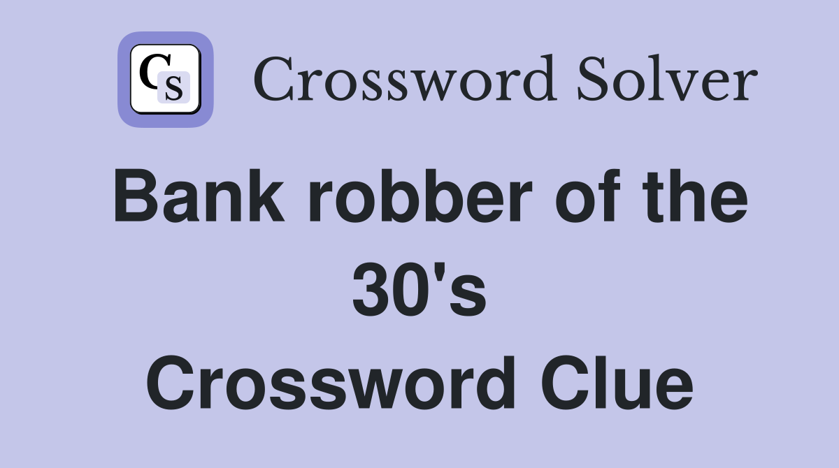 Bank robber of the 30's Crossword Clue