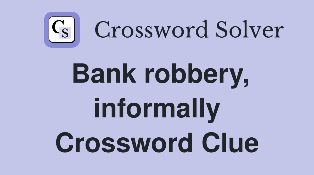 Bank robbery, informally Crossword Clue