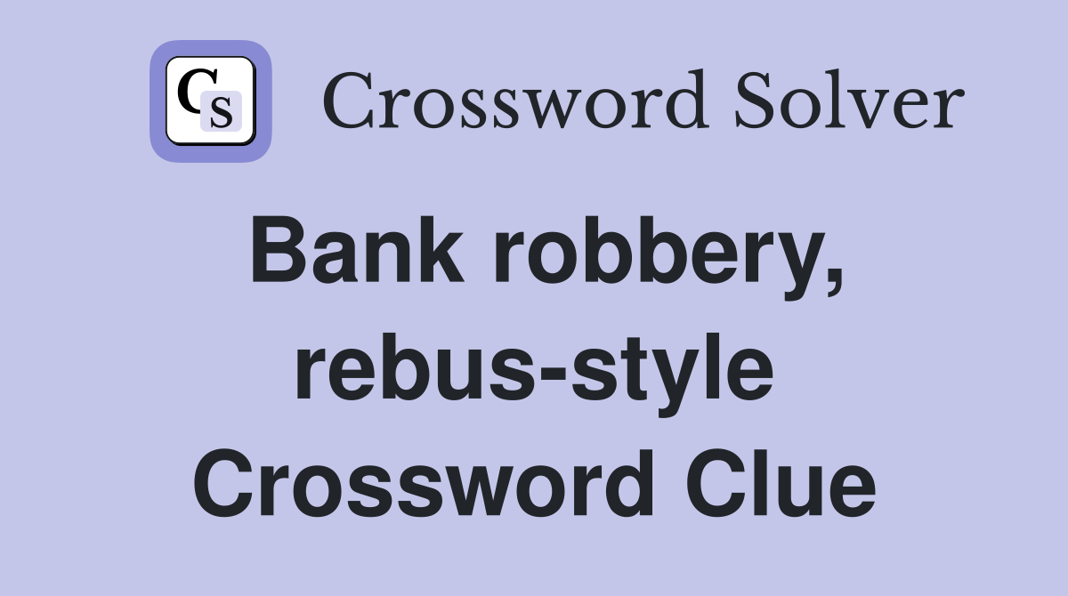 Bank robbery, rebus-style Crossword Clue