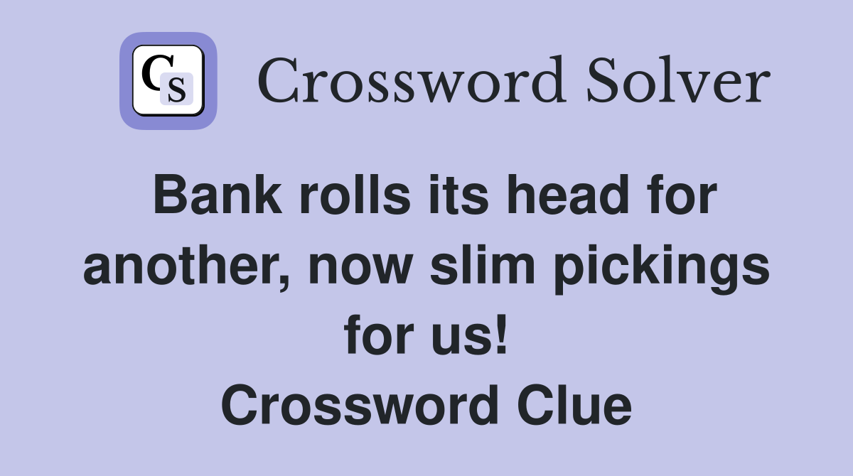 Bank rolls its head for another, now slim pickings for us! Crossword Clue
