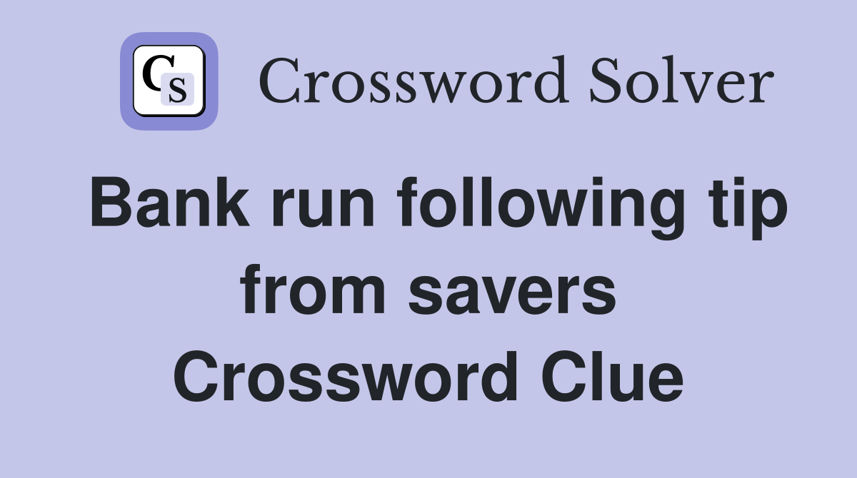 Bank run following tip from savers Crossword Clue