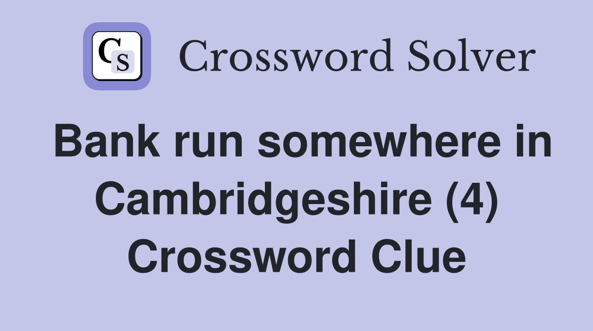 Bank run somewhere in Cambridgeshire (4) Crossword Clue