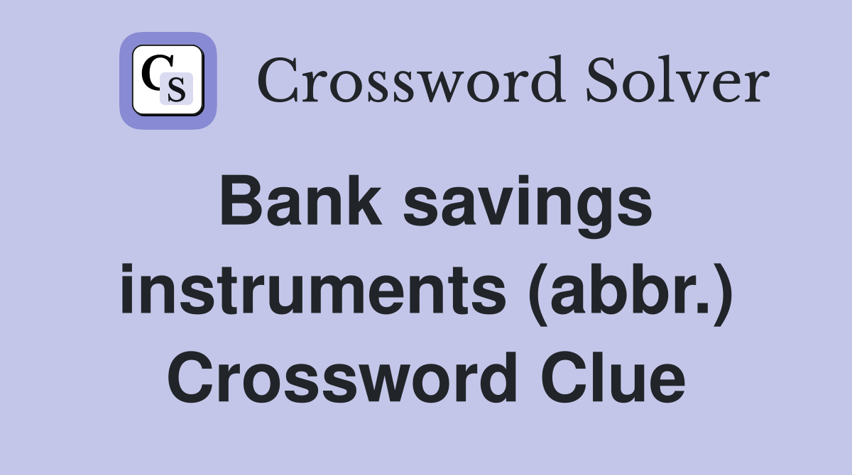 Bank savings instruments (abbr.) Crossword Clue