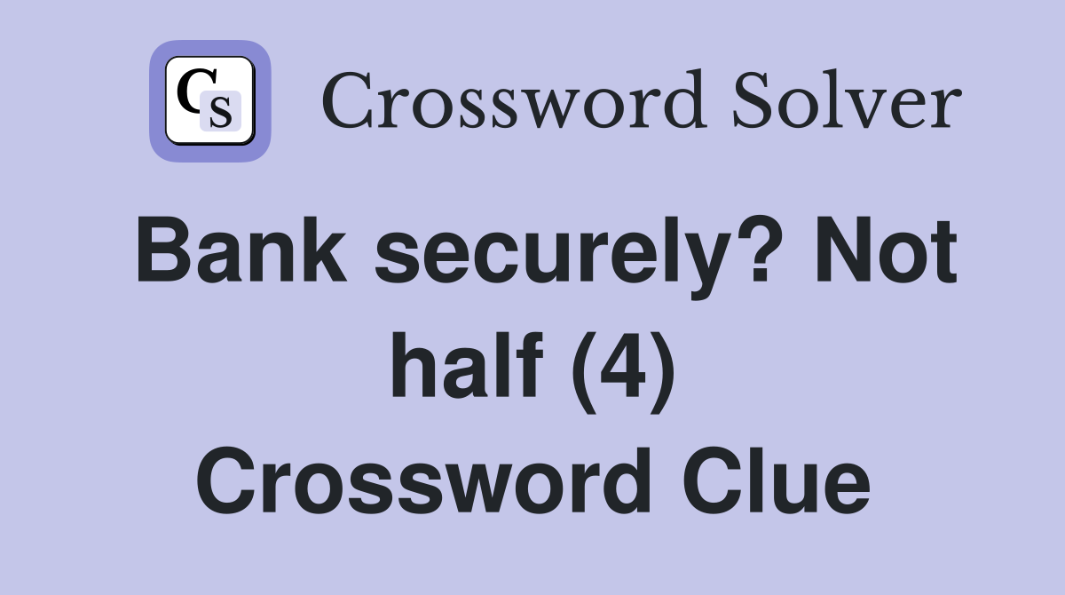 Bank securely? Not half (4) Crossword Clue
