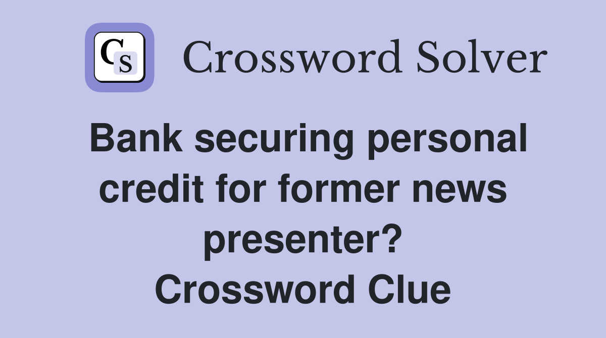 Bank securing personal credit for former news presenter? Crossword Clue