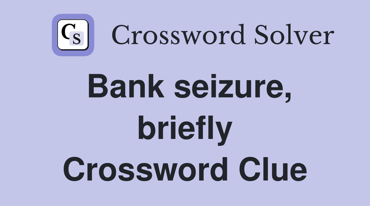 Bank seizure, briefly Crossword Clue