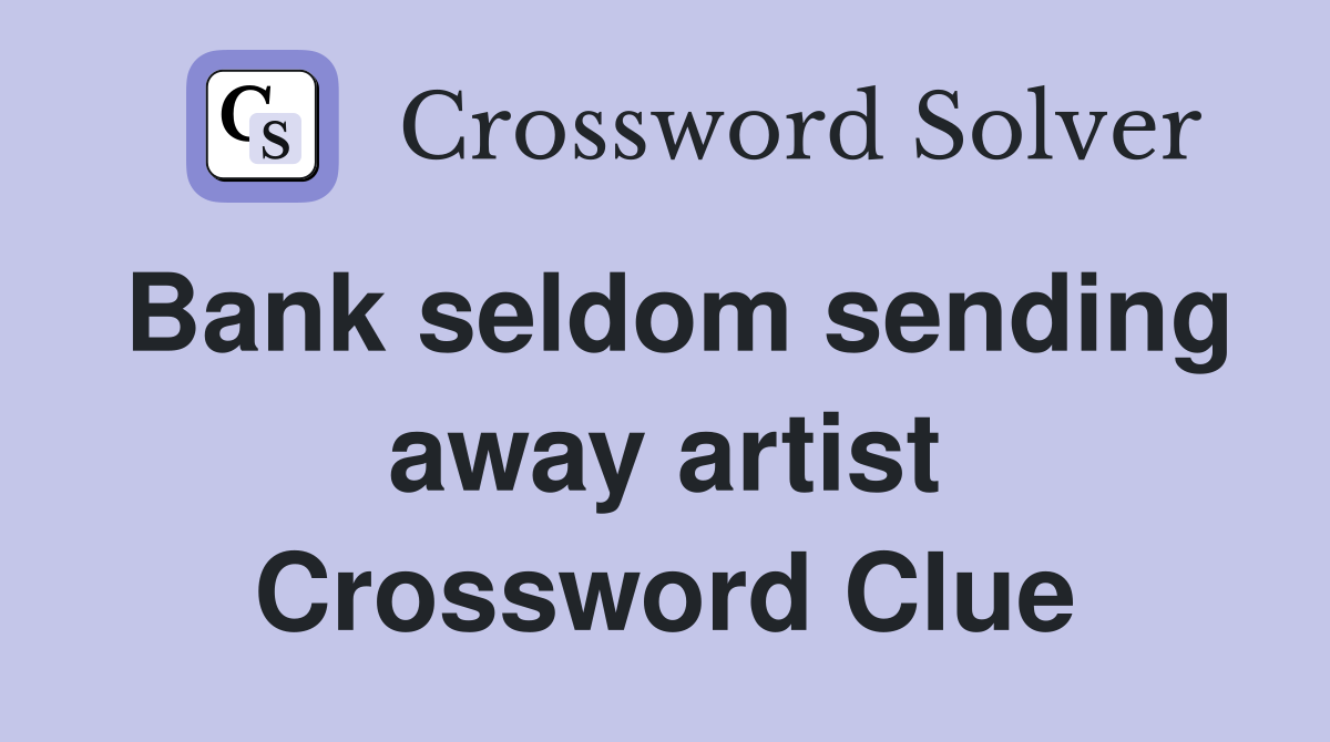 Bank seldom sending away artist Crossword Clue