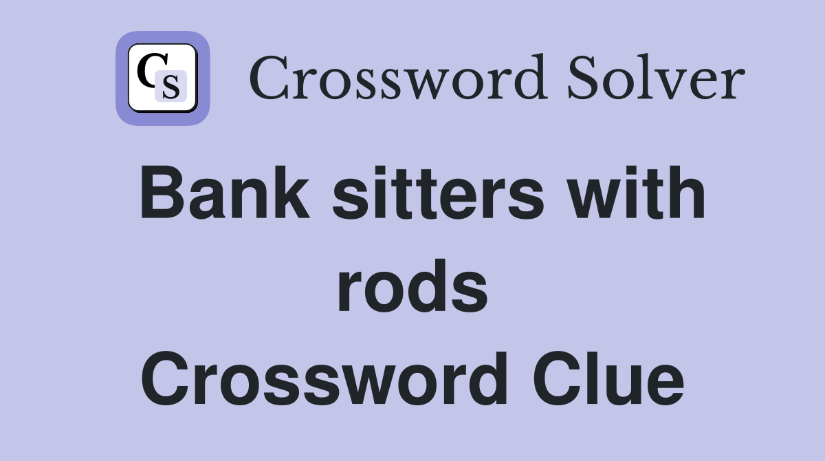 Bank sitters with rods Crossword Clue
