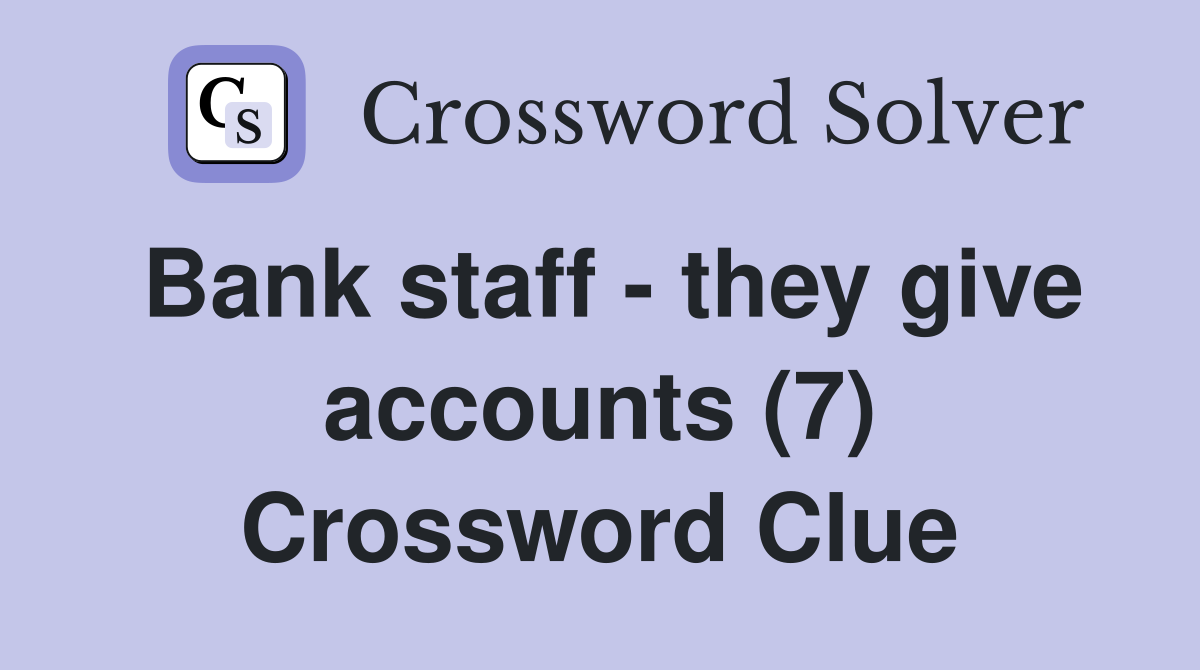 Bank staff - they give accounts (7) Crossword Clue