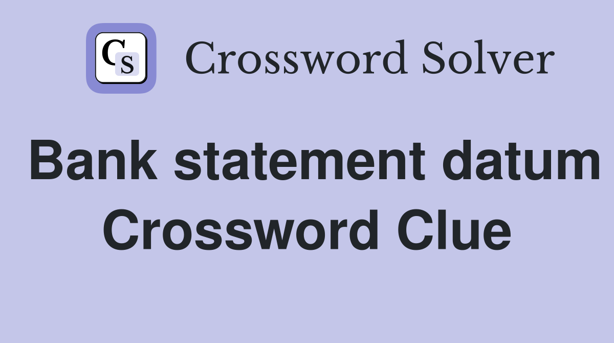 Bank statement datum Crossword Clue