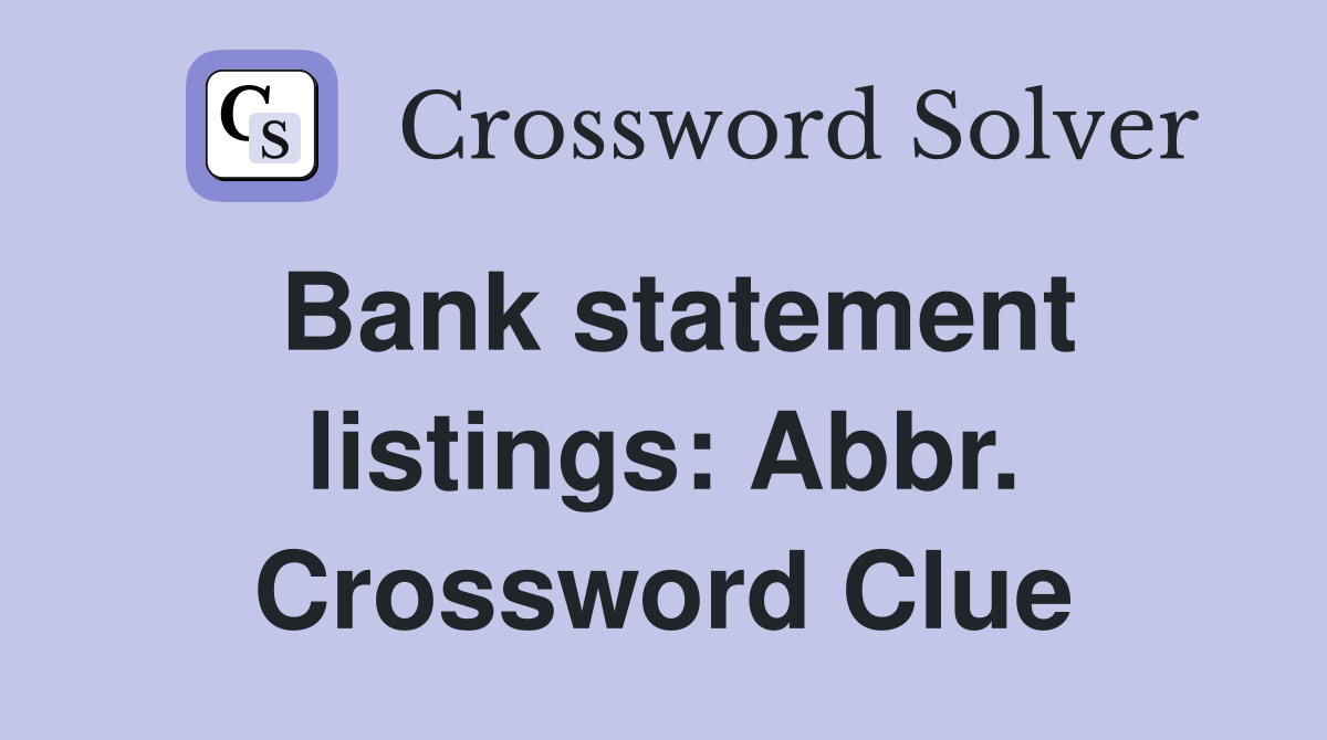 Bank statement listings: Abbr. Crossword Clue