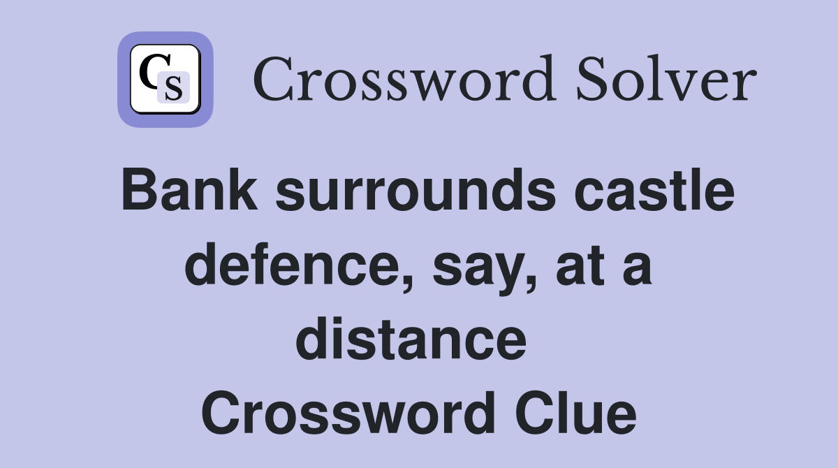 Bank surrounds castle defence, say, at a distance  Crossword Clue