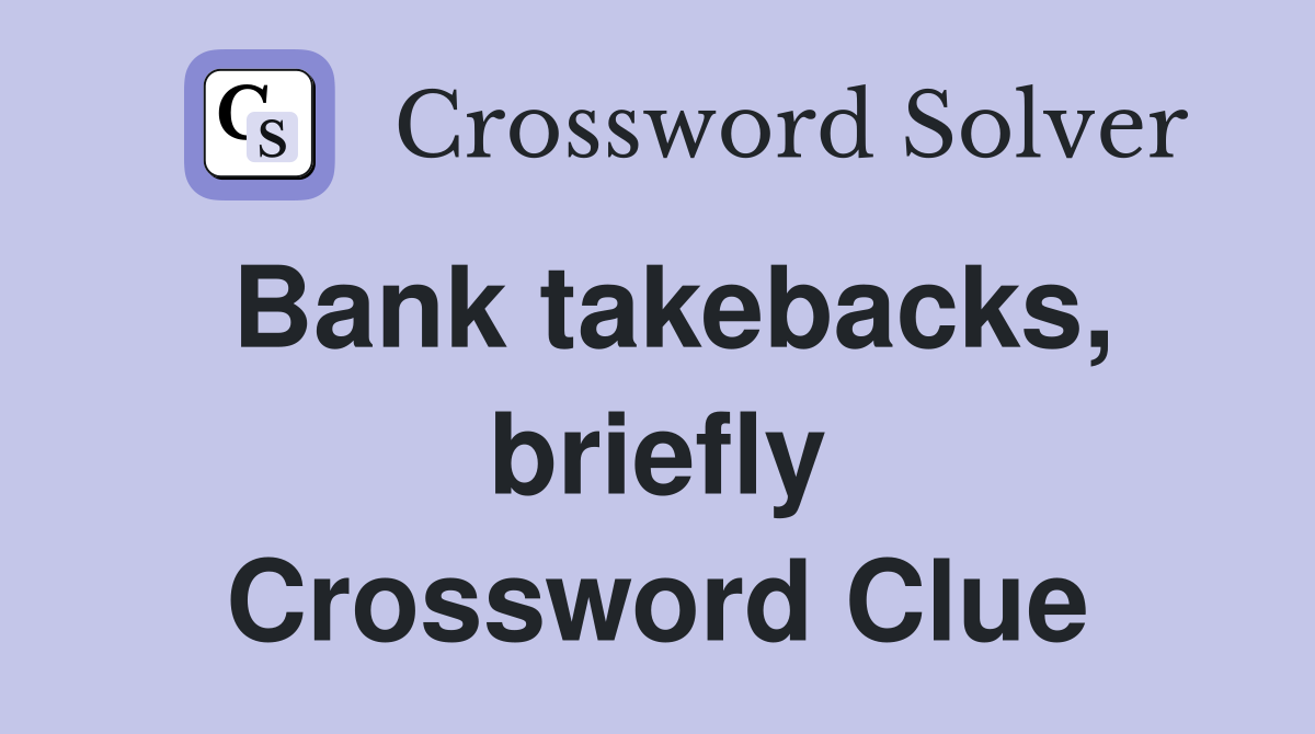 Bank takebacks, briefly Crossword Clue