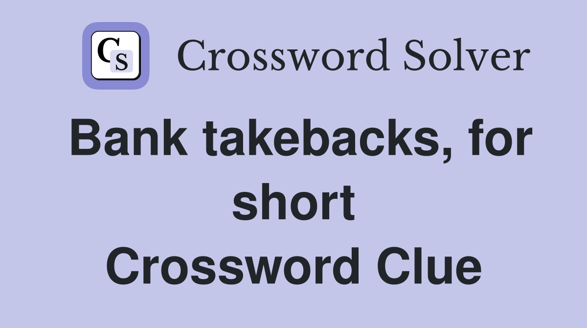 Bank takebacks, for short Crossword Clue