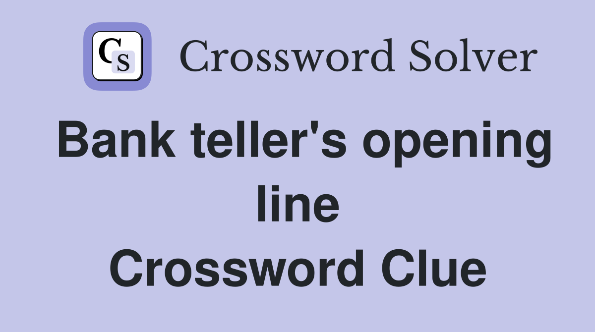 Bank teller's opening line Crossword Clue