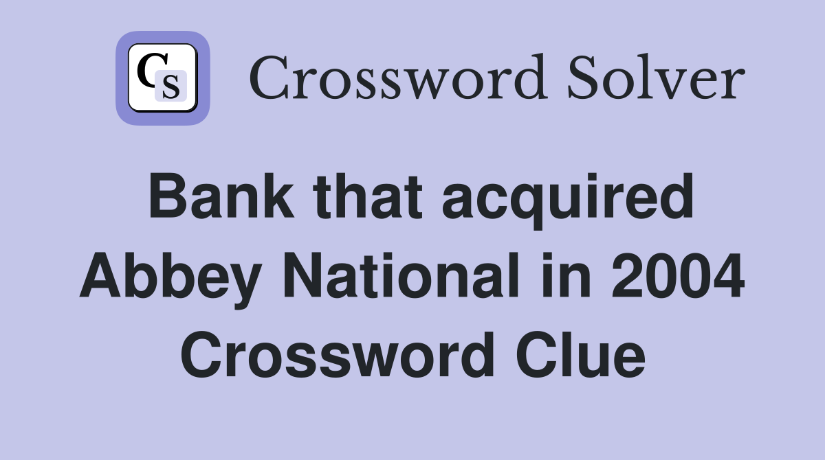 Bank that acquired Abbey National in 2004 Crossword Clue