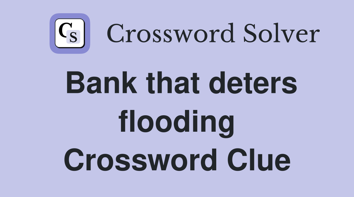 Bank that deters flooding Crossword Clue