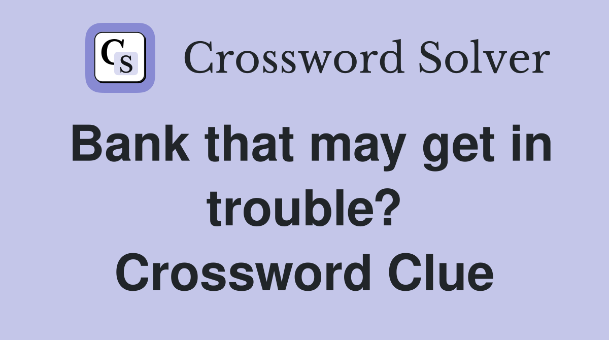 Bank that may get in trouble? Crossword Clue