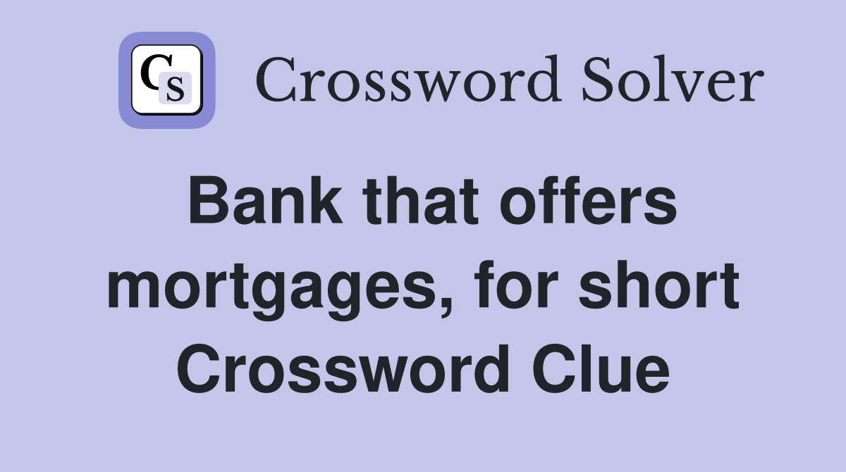 Bank that offers mortgages, for short Crossword Clue