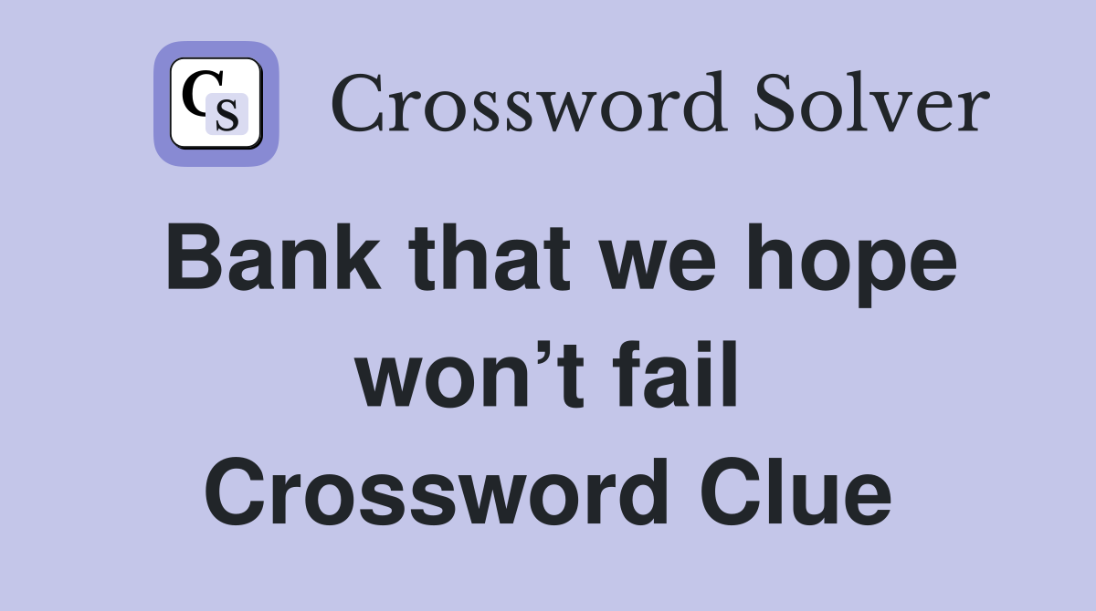 Bank that we hope won’t fail Crossword Clue