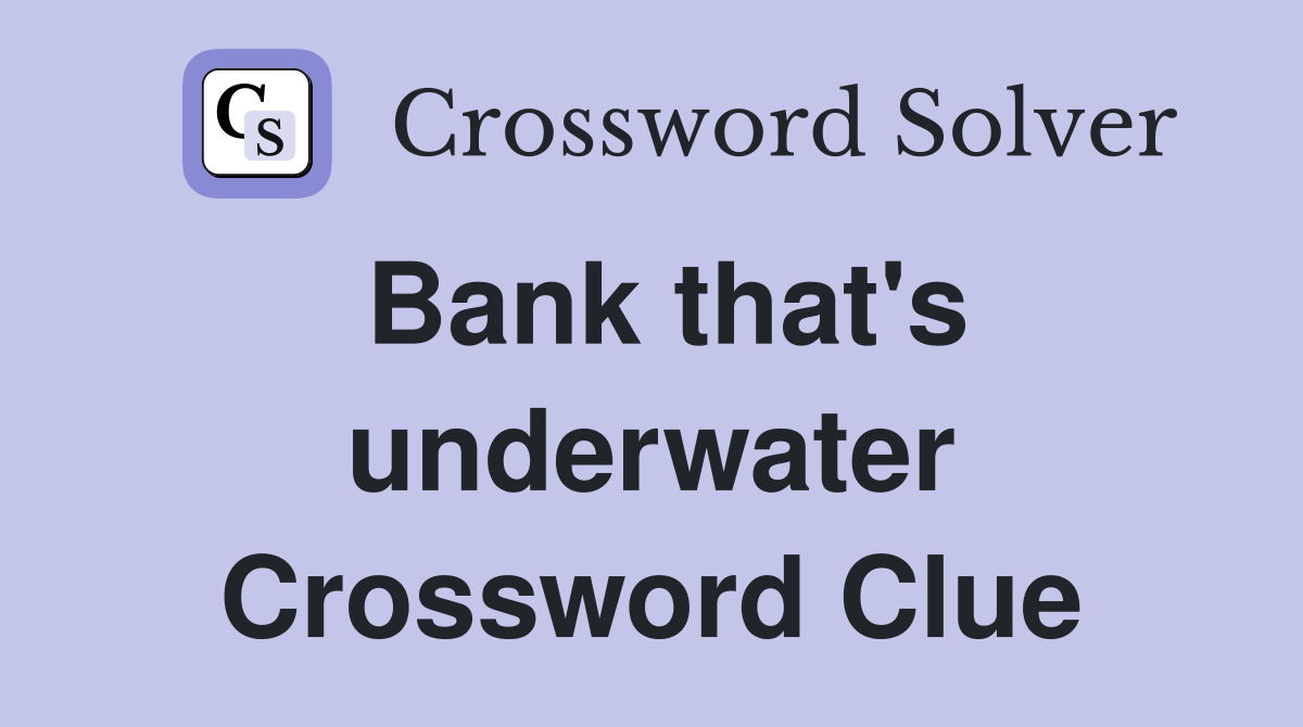 Bank that's underwater Crossword Clue
