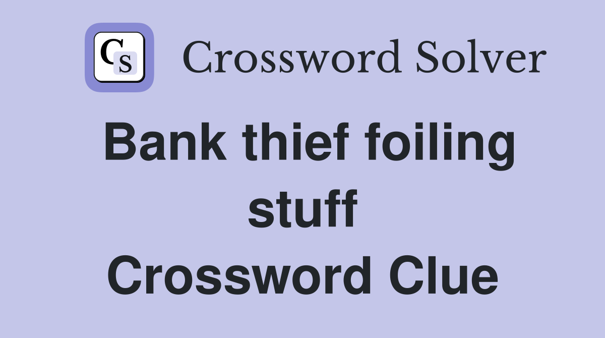 Bank thief foiling stuff Crossword Clue