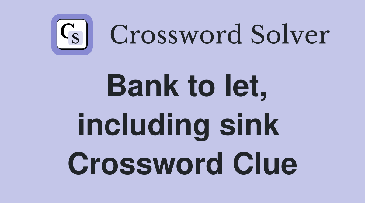 Bank to let, including sink  Crossword Clue