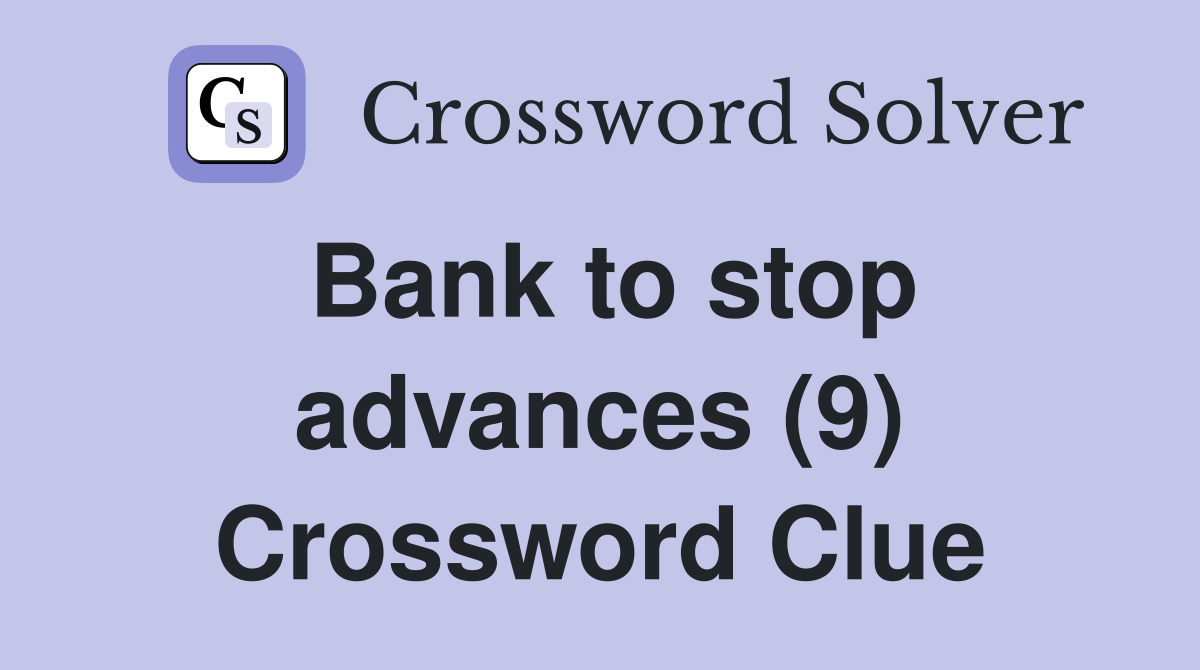 Bank to stop advances (9) Crossword Clue