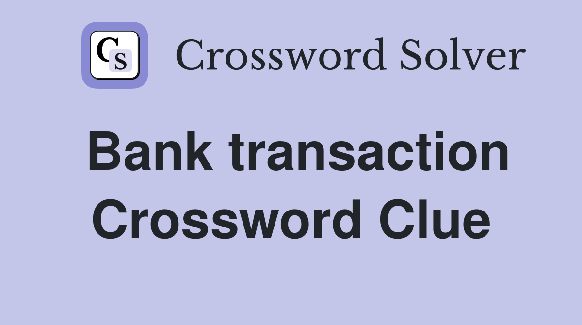 Bank transaction Crossword Clue