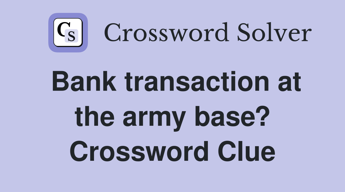Bank transaction at the army base? Crossword Clue