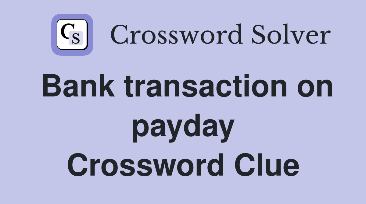 Bank transaction on payday Crossword Clue