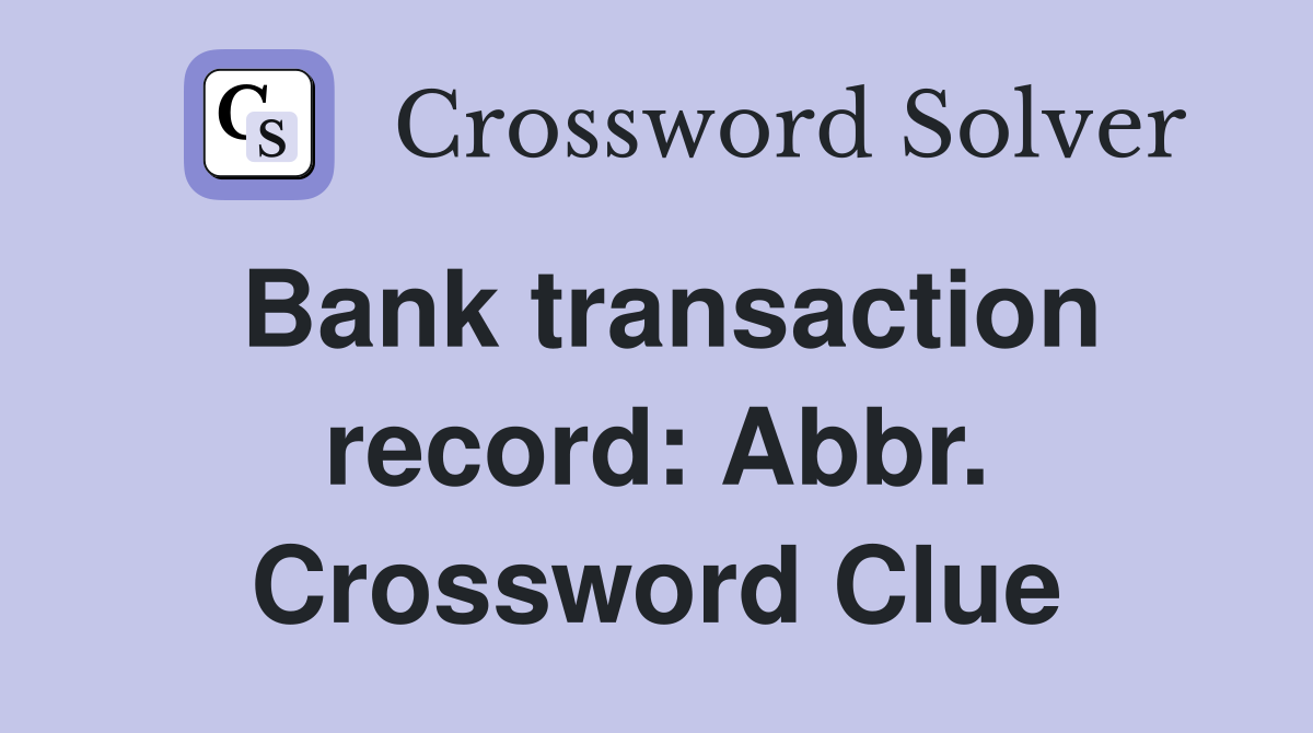 Bank transaction record: Abbr. Crossword Clue
