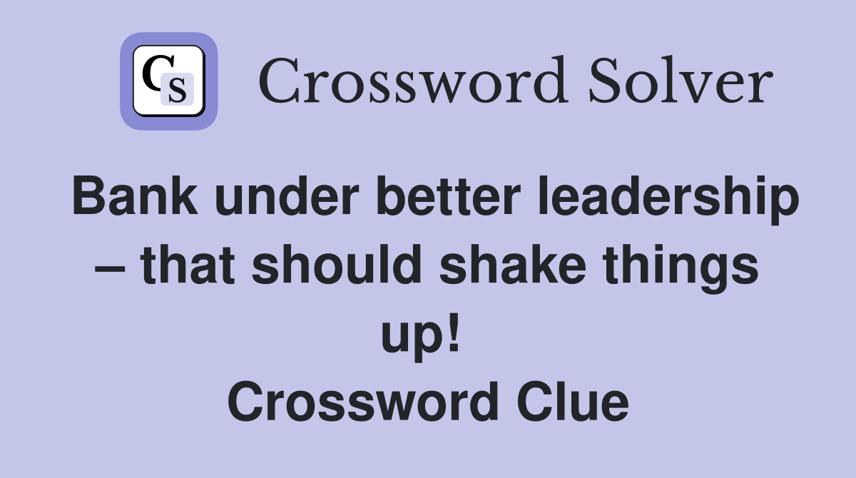 Bank under better leadership – that should shake things up!  Crossword Clue