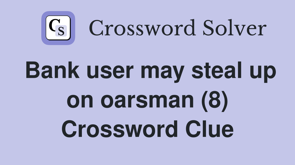 Bank user may steal up on oarsman (8) Crossword Clue