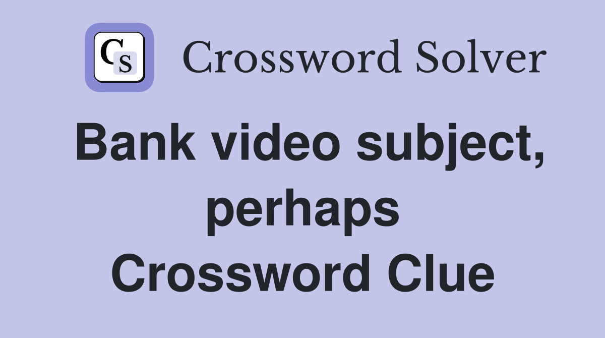 Bank video subject, perhaps Crossword Clue