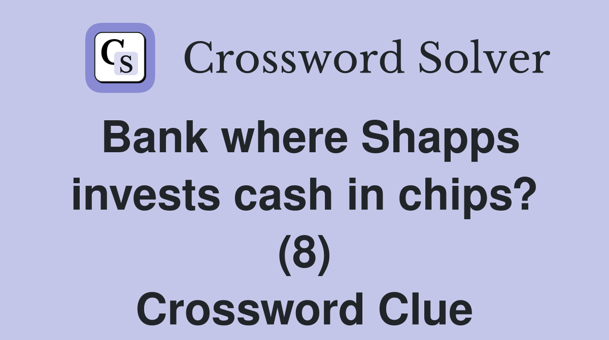Bank where Shapps invests cash in chips? (8) Crossword Clue