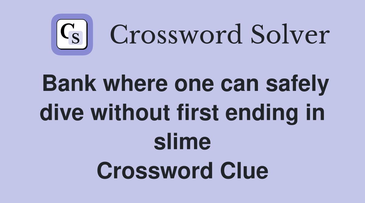 Bank where one can safely dive without first ending in slime Crossword Clue